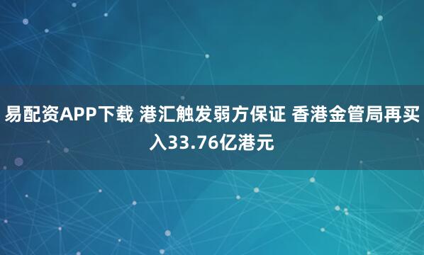 易配资APP下载 港汇触发弱方保证 香港金管局再买入33.76亿港元